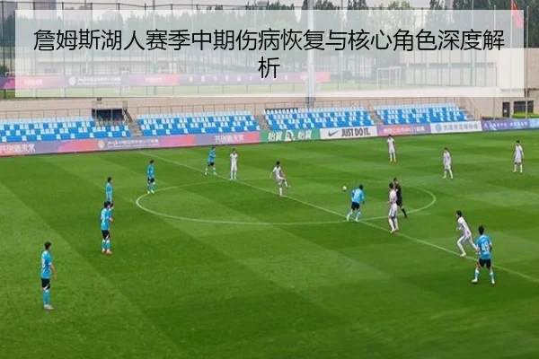 詹姆斯湖人赛季中期伤病恢复与核心角色深度解析（Sports）